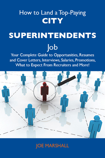 Marshall Joe - How to Land a Top-Paying City superintendents Job: Your Complete Guide to Opportunities, Resumes and Cover Letters, Interviews, Salaries, Promotions, What to Expect From Recruiters and More