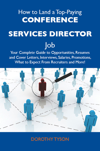 Tyson Dorothy - How to Land a Top-Paying Conference services director Job: Your Complete Guide to Opportunities, Resumes and Cover Letters, Interviews, Salaries, Promotions, What to Expect From Recruiters and More