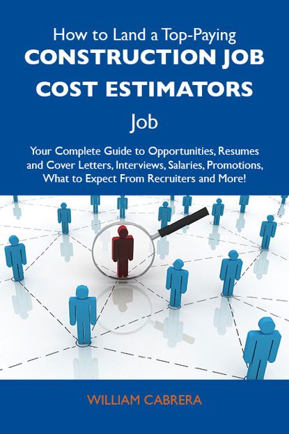 Cabrera William - How to Land a Top-Paying Construction job cost estimators Job: Your Complete Guide to Opportunities, Resumes and Cover Letters, Interviews, Salaries, Promotions, What to Expect From Recruiters and More