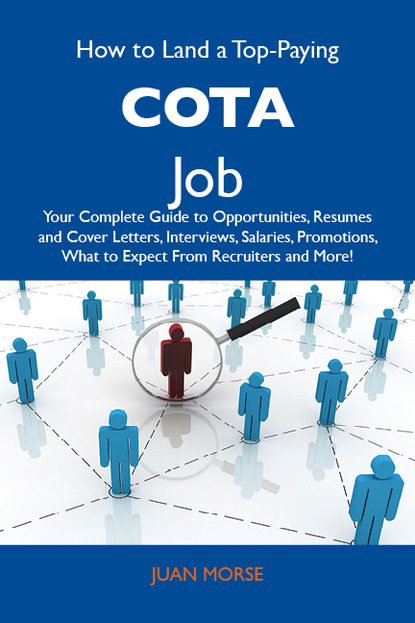 Morse Juan - How to Land a Top-Paying COTA Job: Your Complete Guide to Opportunities, Resumes and Cover Letters, Interviews, Salaries, Promotions, What to Expect From Recruiters and More