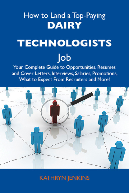 Jenkins Kathryn - How to Land a Top-Paying Dairy technologists Job: Your Complete Guide to Opportunities, Resumes and Cover Letters, Interviews, Salaries, Promotions, What to Expect From Recruiters and More