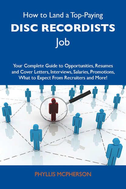 Mcpherson Phyllis - How to Land a Top-Paying Disc recordists Job: Your Complete Guide to Opportunities, Resumes and Cover Letters, Interviews, Salaries, Promotions, What to Expect From Recruiters and More