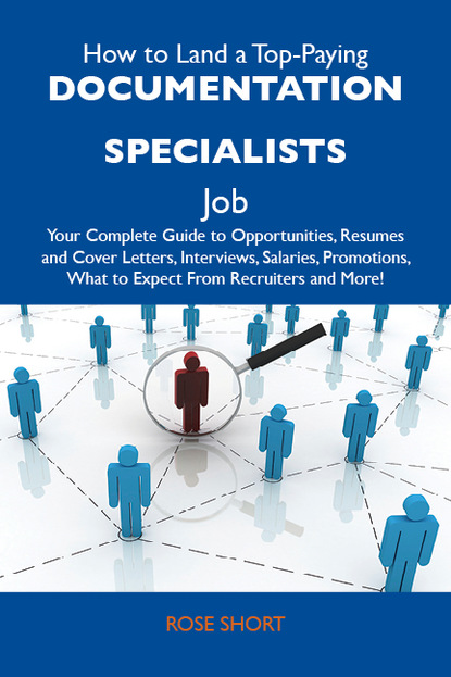 Short Rose - How to Land a Top-Paying Documentation specialists Job: Your Complete Guide to Opportunities, Resumes and Cover Letters, Interviews, Salaries, Promotions, What to Expect From Recruiters and More