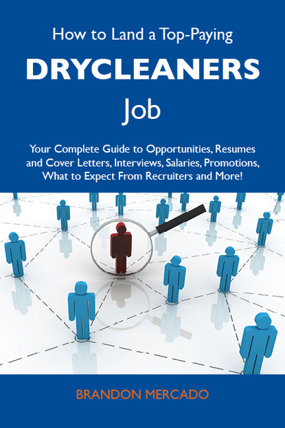 Mercado Brandon - How to Land a Top-Paying Drycleaners Job: Your Complete Guide to Opportunities, Resumes and Cover Letters, Interviews, Salaries, Promotions, What to Expect From Recruiters and More