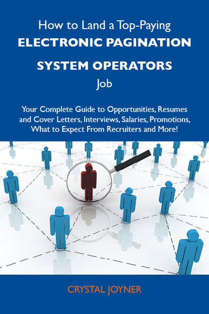 Joyner Crystal - How to Land a Top-Paying Electronic pagination system operators Job: Your Complete Guide to Opportunities, Resumes and Cover Letters, Interviews, Salaries, Promotions, What to Expect From Recruiters and More