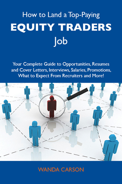 Carson Wanda - How to Land a Top-Paying Equity traders Job: Your Complete Guide to Opportunities, Resumes and Cover Letters, Interviews, Salaries, Promotions, What to Expect From Recruiters and More