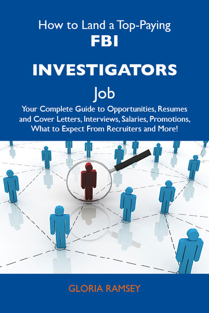 

How to Land a Top-Paying FBI investigators Job: Your Complete Guide to Opportunities, Resumes and Cover Letters, Interviews, Salaries, Promotions, What to Expect From Recruiters and More