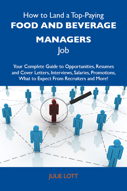 Lott Julie - How to Land a Top-Paying Food and beverage managers Job: Your Complete Guide to Opportunities, Resumes and Cover Letters, Interviews, Salaries, Promotions, What to Expect From Recruiters and More