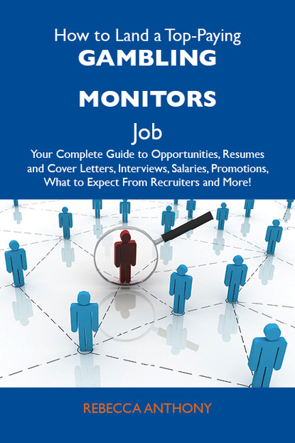 Anthony Rebecca - How to Land a Top-Paying Gambling monitors Job: Your Complete Guide to Opportunities, Resumes and Cover Letters, Interviews, Salaries, Promotions, What to Expect From Recruiters and More