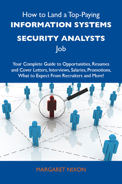 Nixon Margaret - How to Land a Top-Paying Information systems security analysts Job: Your Complete Guide to Opportunities, Resumes and Cover Letters, Interviews, Salaries, Promotions, What to Expect From Recruiters and More