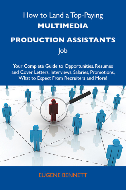 Bennett Eugene - How to Land a Top-Paying Multimedia production assistants Job: Your Complete Guide to Opportunities, Resumes and Cover Letters, Interviews, Salaries, Promotions, What to Expect From Recruiters and More