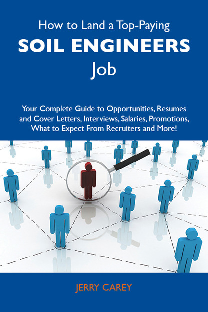 Carey Jerry - How to Land a Top-Paying Soil engineers Job: Your Complete Guide to Opportunities, Resumes and Cover Letters, Interviews, Salaries, Promotions, What to Expect From Recruiters and More