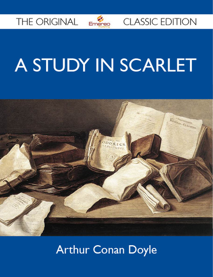 Артур Конан Дойл - A Study In Scarlet - The Original Classic Edition