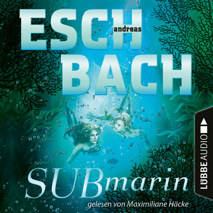 Andreas Eschbach - Submarin - Teil 2 (Ungekürzt)