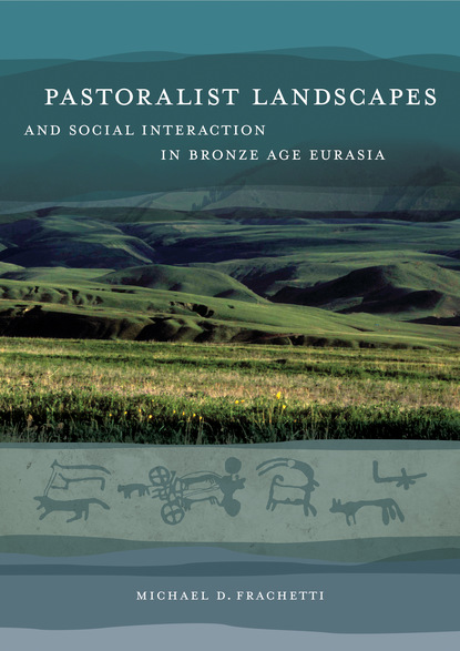 

Pastoralist Landscapes and Social Interaction in Bronze Age Eurasia