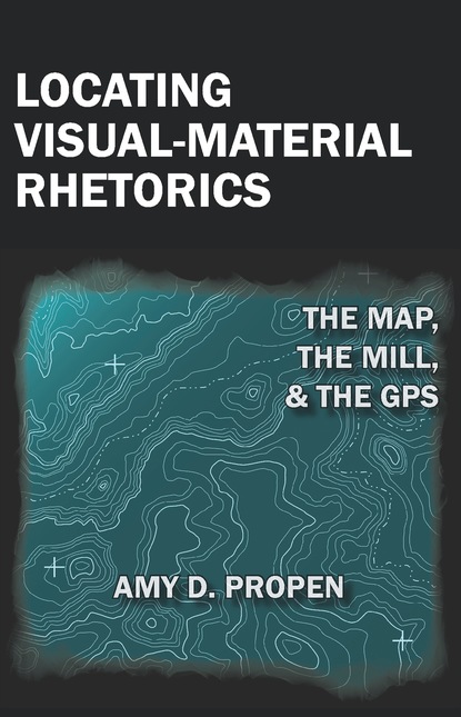 Amy Propen - Locating Visual-Material Rhetorics