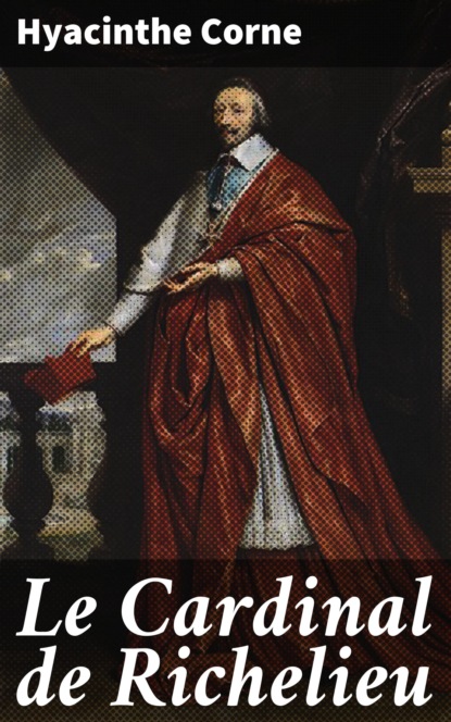 Hyacinthe Marie Corne - Le Cardinal de Richelieu