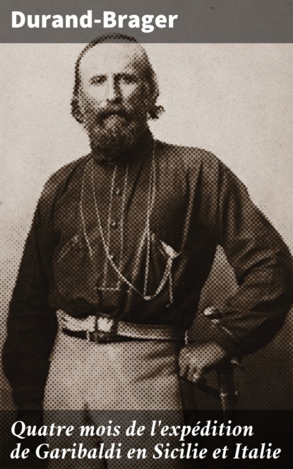Durand-Brager - Quatre mois de l'expédition de Garibaldi en Sicilie et Italie