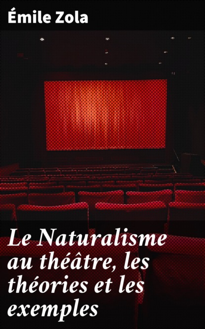 Emile Zola - Le Naturalisme au théâtre, les théories et les exemples