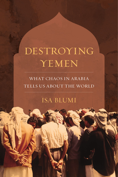 Isa Blumi - Destroying Yemen