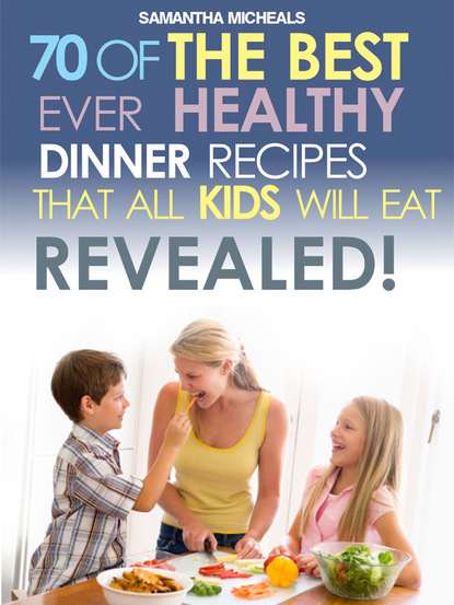 

Kids Recipes Book: 70 Of The Best Ever Dinner Recipes That All Kids Will Eat....Revealed!