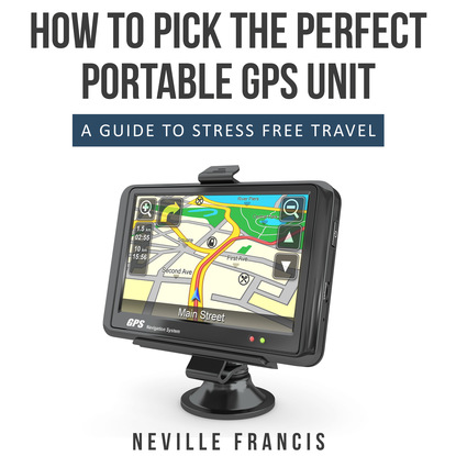 Neville Francis - How To Pick The Perfect Portable GPS Unit