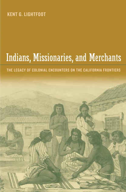 Kent Lightfoot - Indians, Missionaries, and Merchants