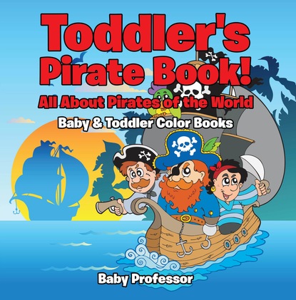 Baby Professor - Toddler's Pirate Book! All About Pirates of the World - Baby & Toddler Color Books