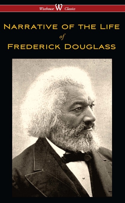 

Narrative of the Life of Frederick Douglass (Wisehouse Classics Edition)