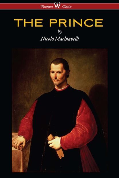 Nicolo Machiavelli - THE PRINCE (Wisehouse Classics Edition)