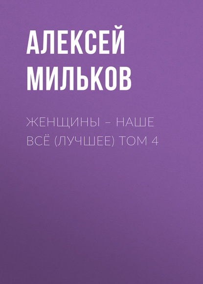 

Женщины – наше всё (лучшее) том 4