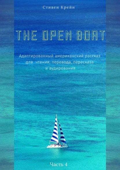 Обложка книги The Open Boat. Адаптированный американский рассказ для чтения, перевода, пересказа и аудирования. Часть 4, Стивен Крейн