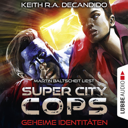 Keith R.A. DeCandido — Super City Cops, Folge 3: Geheime Identit?ten (Ungek?rzt)