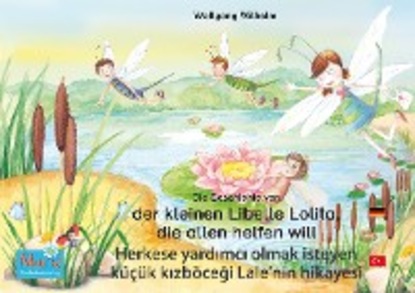 Wolfgang Wilhelm - Die Geschichte von der kleinen Libelle Lolita, die allen helfen will. Deutsch-Türkisch. / Herkese yardımcı olmak isteyen küçük kızböceği Lale'nin hikayesi. Almanca-Türkce.