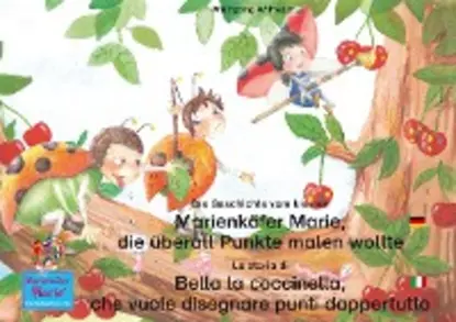 Обложка книги Die Geschichte vom kleinen Marienkäfer Marie, die überall Punkte malen wollte. Deutsch-Italienisch / La storia di Bella la coccinella, che vuole disegnare punti dappertutto. Tedesco-Italiano, Wolfgang Wilhelm