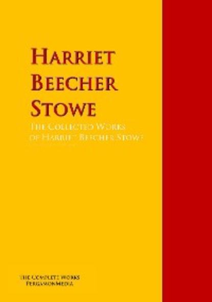 Гарриет Бичер-Стоу — The Collected Works of Harriet Beecher Stowe