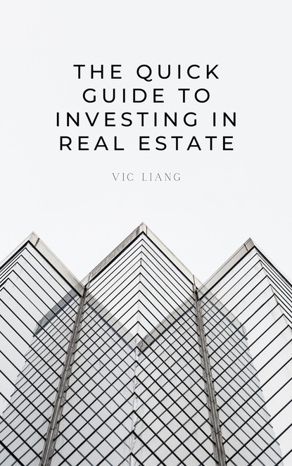 Vic Liang - THE Quick Guide to Investing in Real Estate