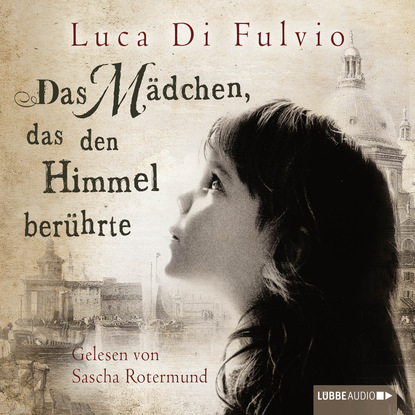 Das Mädchen, das den Himmel berührte (Ungekürzt) (Luca Di Fulvio). 