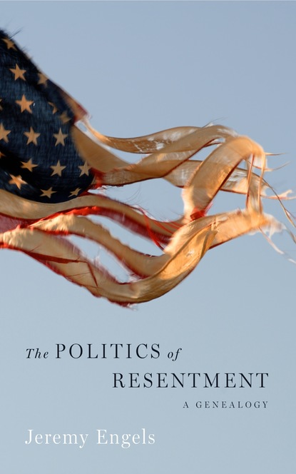 Jeremy Engels - The Politics of Resentment