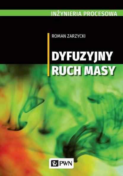 Roman Zarzycki - Inżynieria procesowa. Dyfuzyjny ruch masy