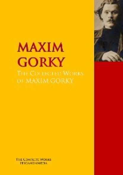 Максим Горький - The Collected Works of MAXIM GORKY