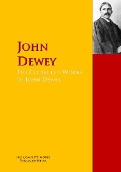 Джон Дьюи - The Collected Works of John Dewey