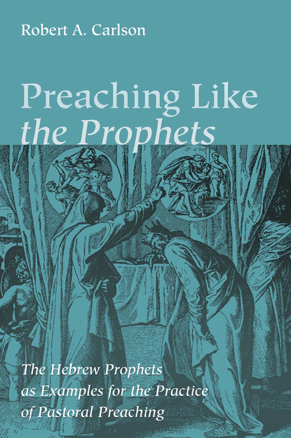 Robert A. Carlson - Preaching Like the Prophets