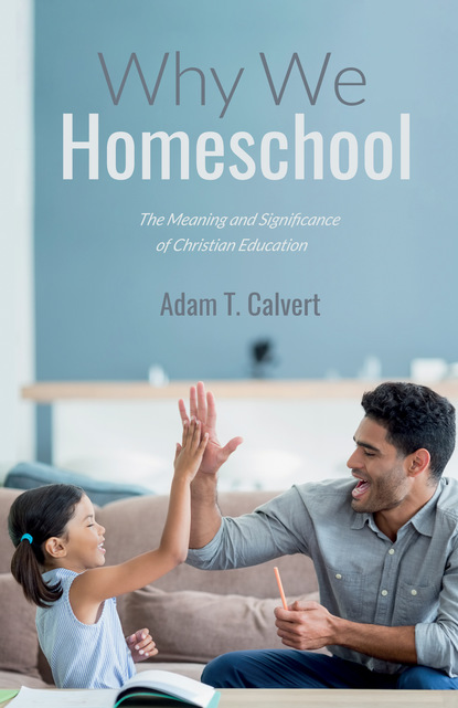 Adam T. Calvert - Why We Homeschool