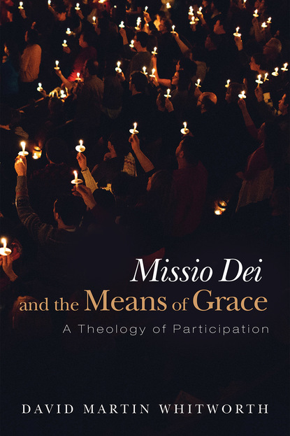 David Martin Whitworth - Missio Dei and the Means of Grace