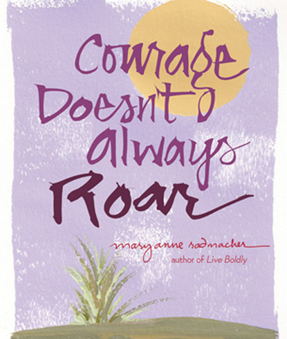 Mary Anne Radmacher — Courage Doesn't Always Roar