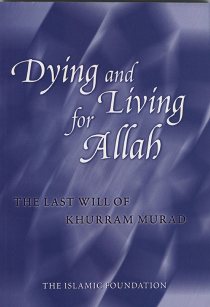 Khurram Murad — Dying and Living for Allah: The Last Will of Khurram Murad