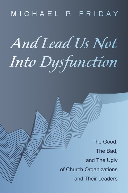 Michael P. Friday — And Lead Us Not Into Dysfunction