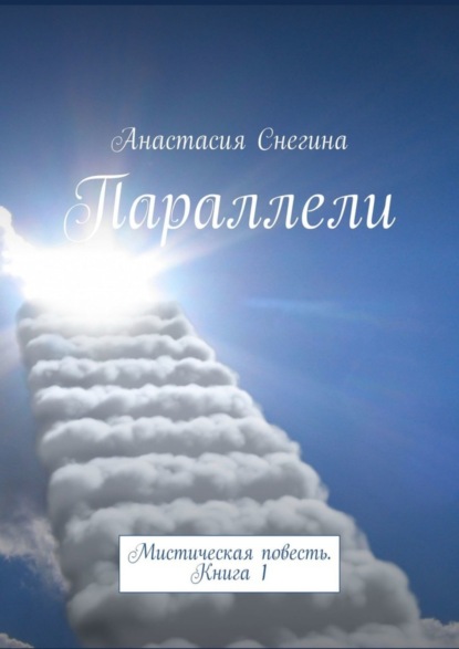 Анастасия Снегина — Параллели. Мистическая повесть. Книга 1