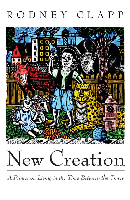 Rodney Clapp — New Creation